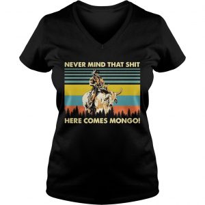 Blazing Saddles Never mind that shit here comes mongo Ladies Vneck