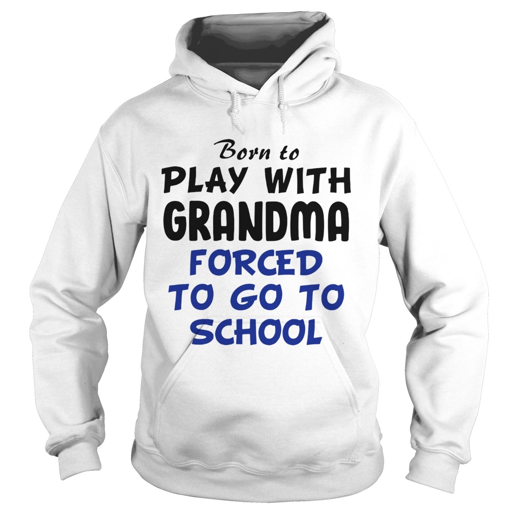 Born to play with Grandpa Forced to go to school Hoodie