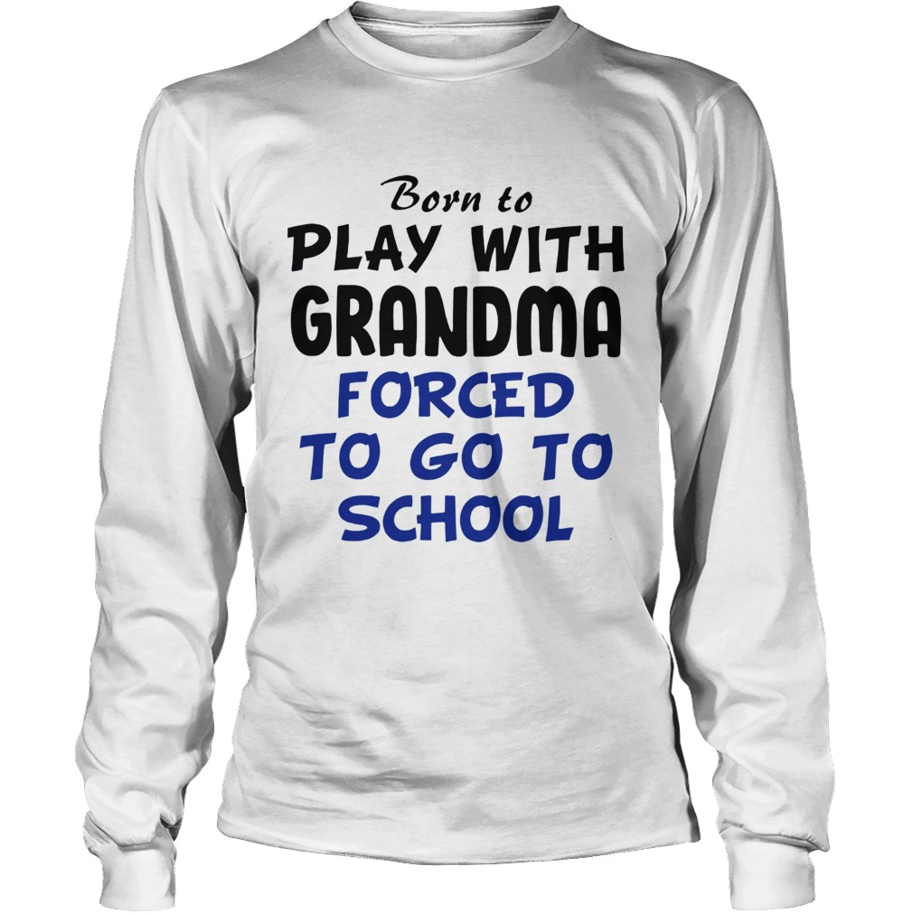 Born to play with Grandpa Forced to go to school LongSleeve