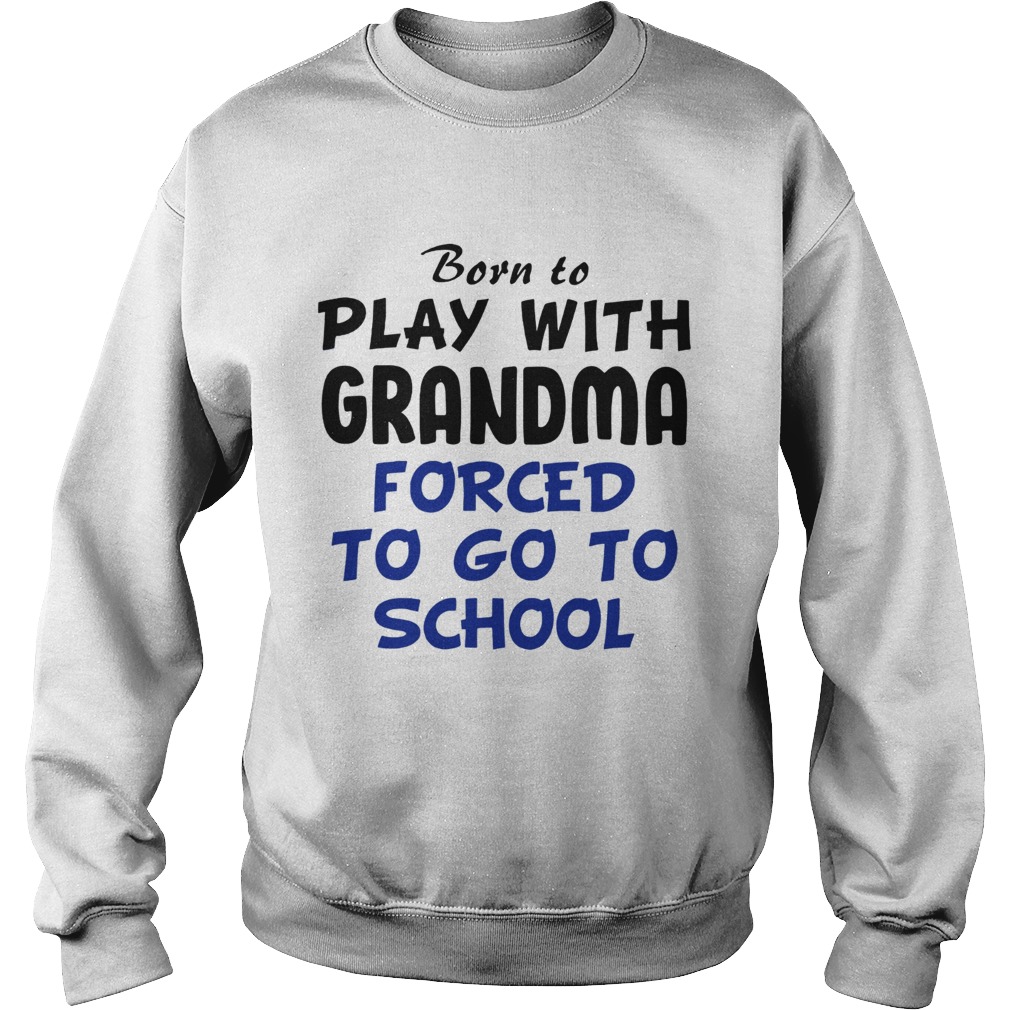 Born to play with Grandpa Forced to go to school Sweatshirt