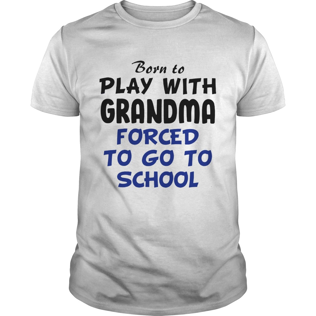 Born to play with Grandpa Forced to go to school shirt