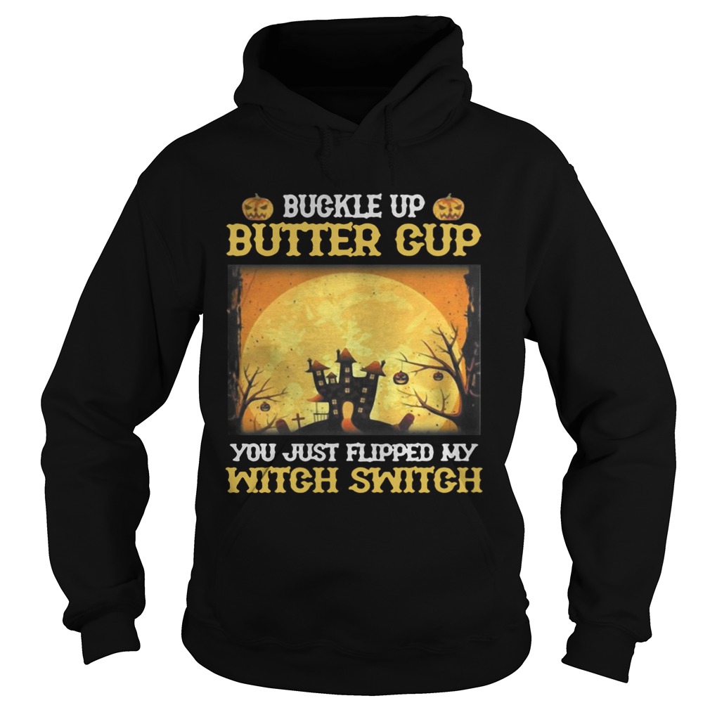 Buckle up butter cup you just flipped my witch switch Halloween Hoodie
