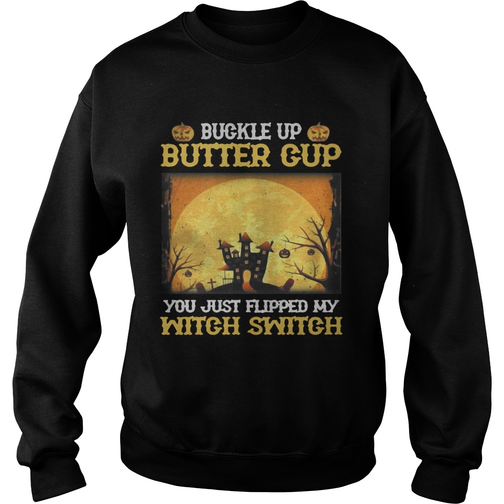 Buckle up butter cup you just flipped my witch switch Halloween Sweatshirt