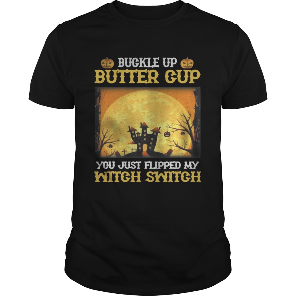 Buckle up butter cup you just flipped my witch switch Halloween shirt