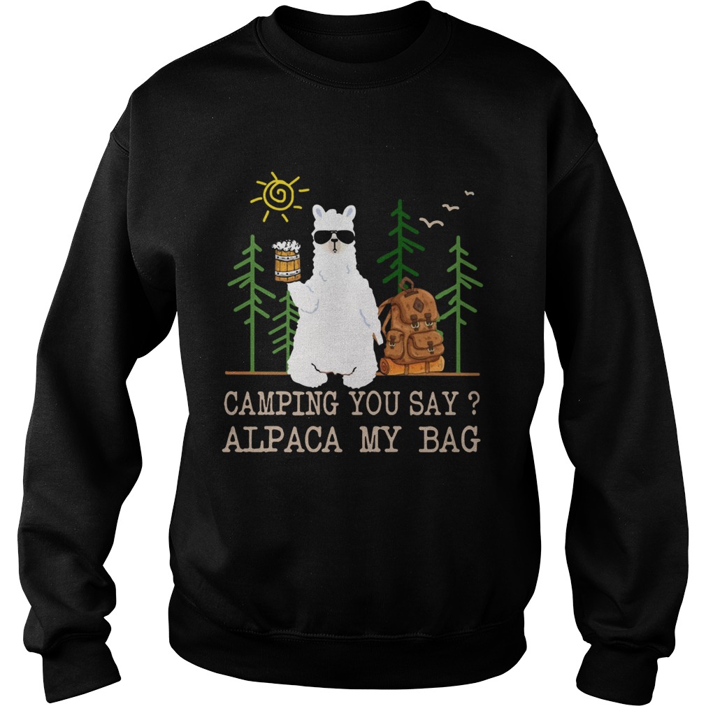 Camping you say alpaca my bag with beer Sweatshirt