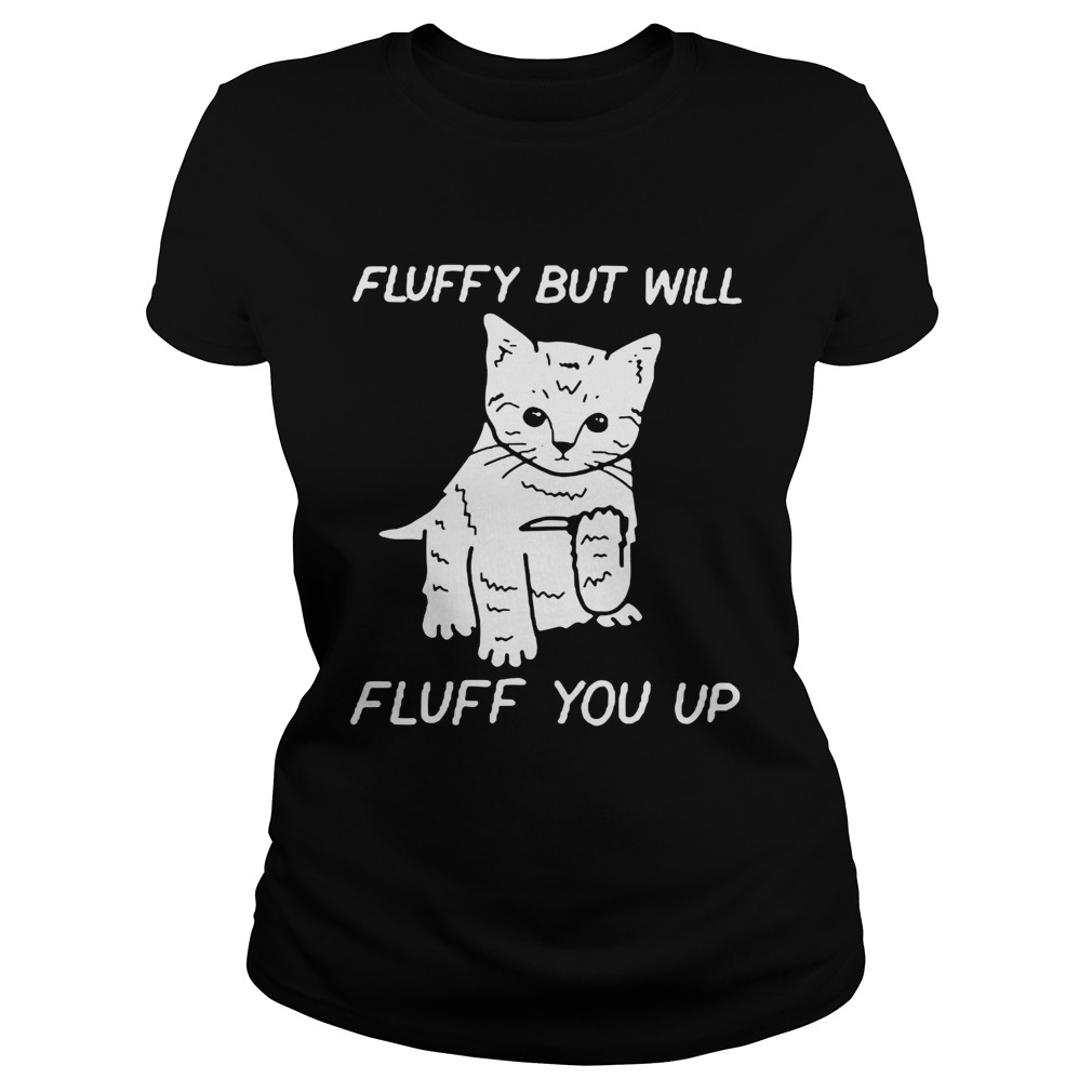 Cat fluffy but will flufe you up Classic Ladies