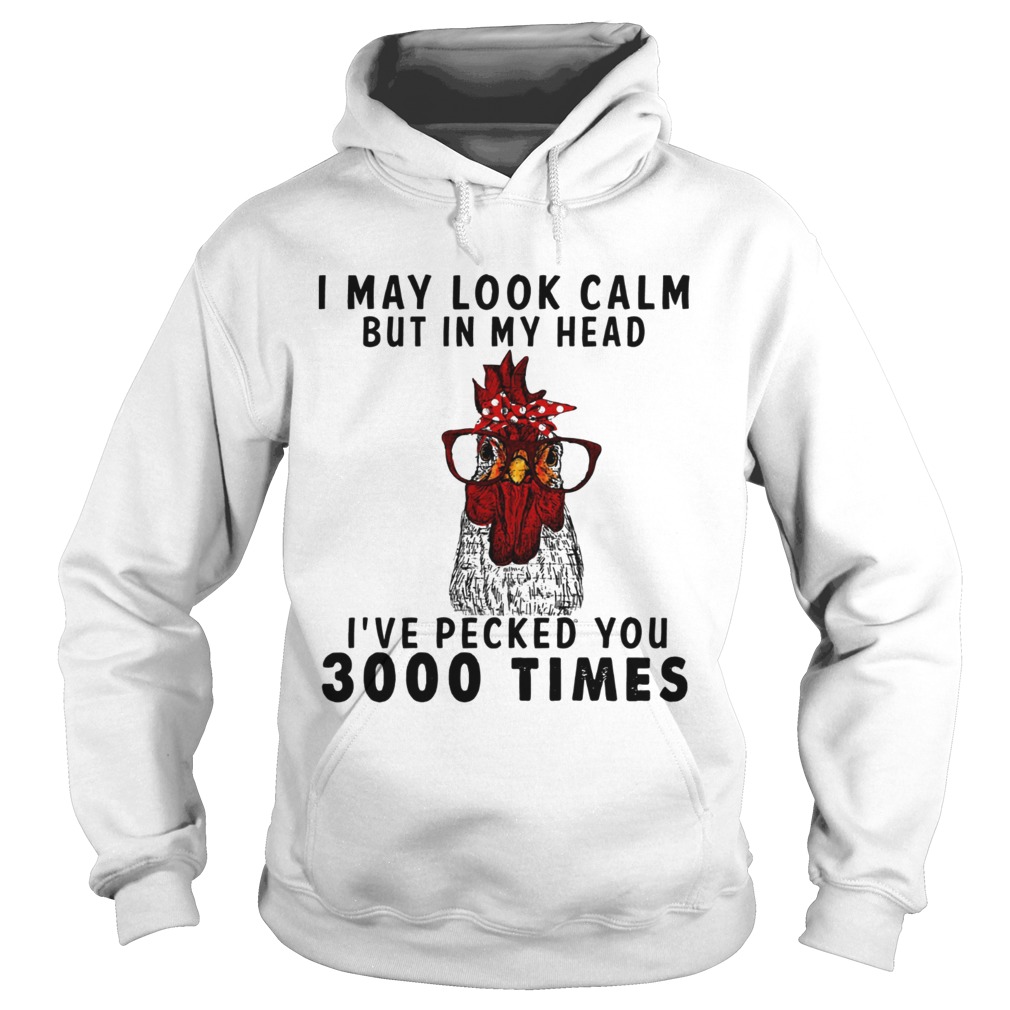 Chicken I may look calm but in my head Ive pecked you 3000 times Hoodie