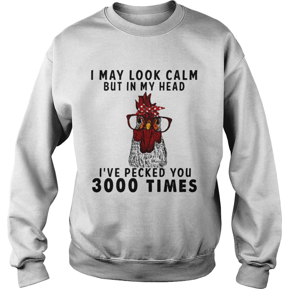 Chicken I may look calm but in my head Ive pecked you 3000 times Sweatshirt