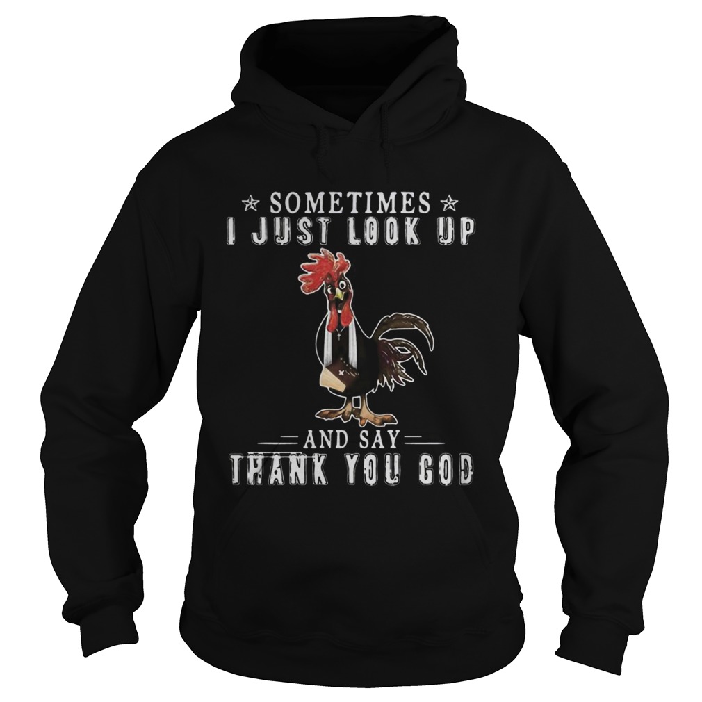 Chicken sometimes I just look up and say thank you God Hoodie