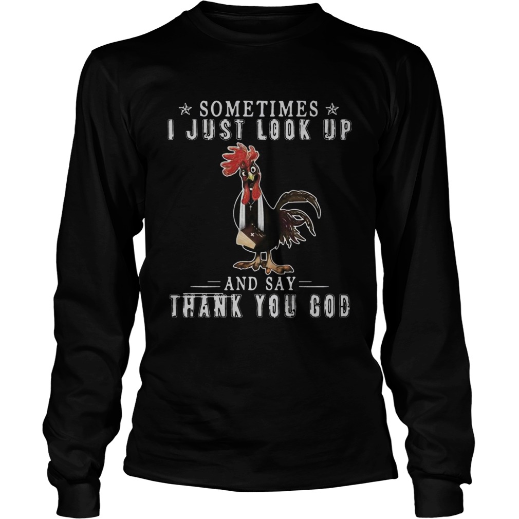 Chicken sometimes I just look up and say thank you God LongSleeve