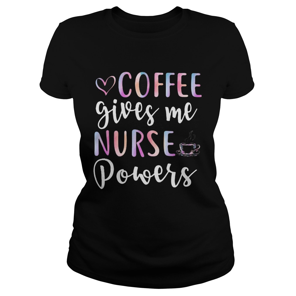 Coffee Gives Me Nurse Powers Funny Nursing Gift Shirts Classic Ladies