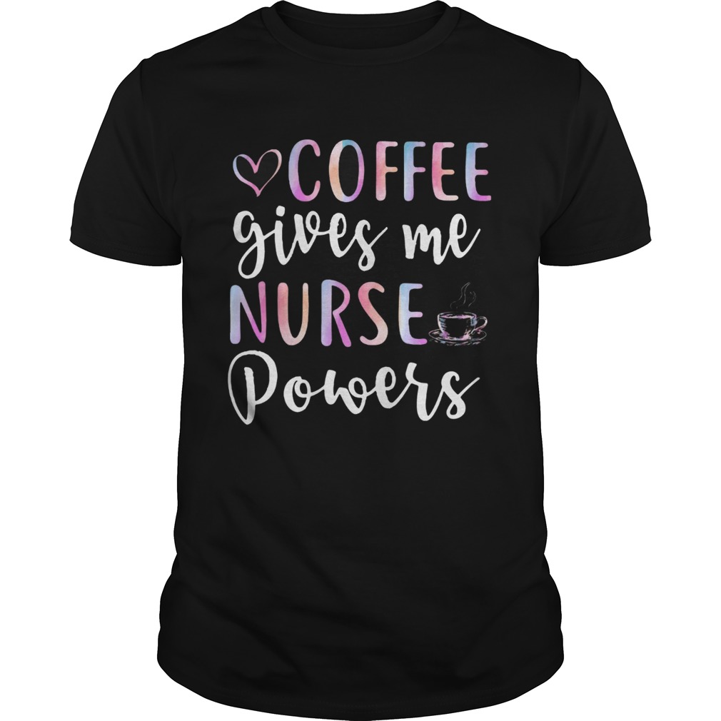 Coffee Gives Me Nurse Powers Funny Nursing Gift Shirts