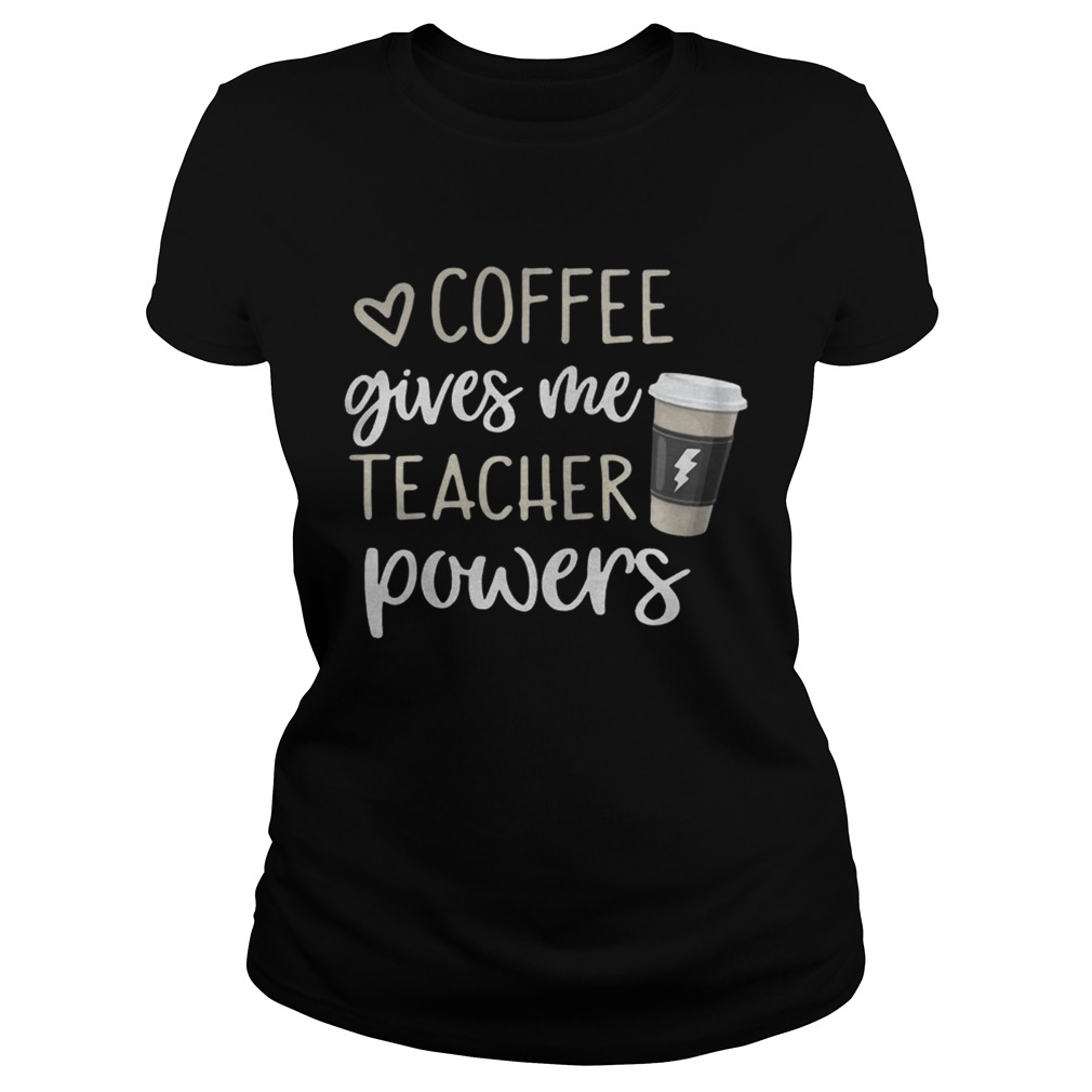 Coffee gives me teacher powers Classic Ladies