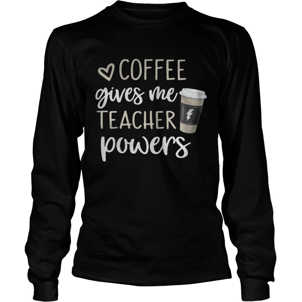 Coffee gives me teacher powers LongSleeve