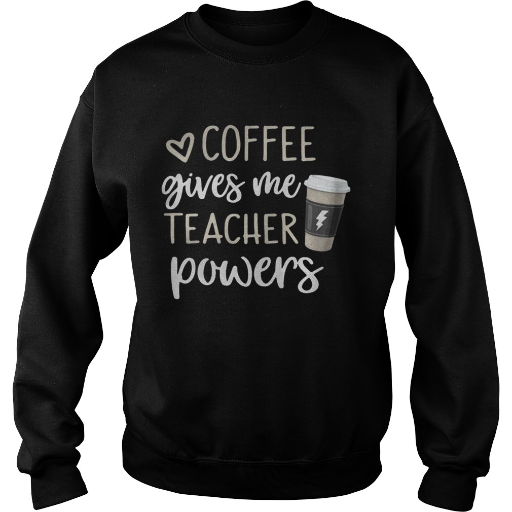 Coffee gives me teacher powers Sweatshirt