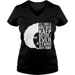 Colin Kaepernick Illtake a knee with Kaep before I ever stand with Ladies Vneck