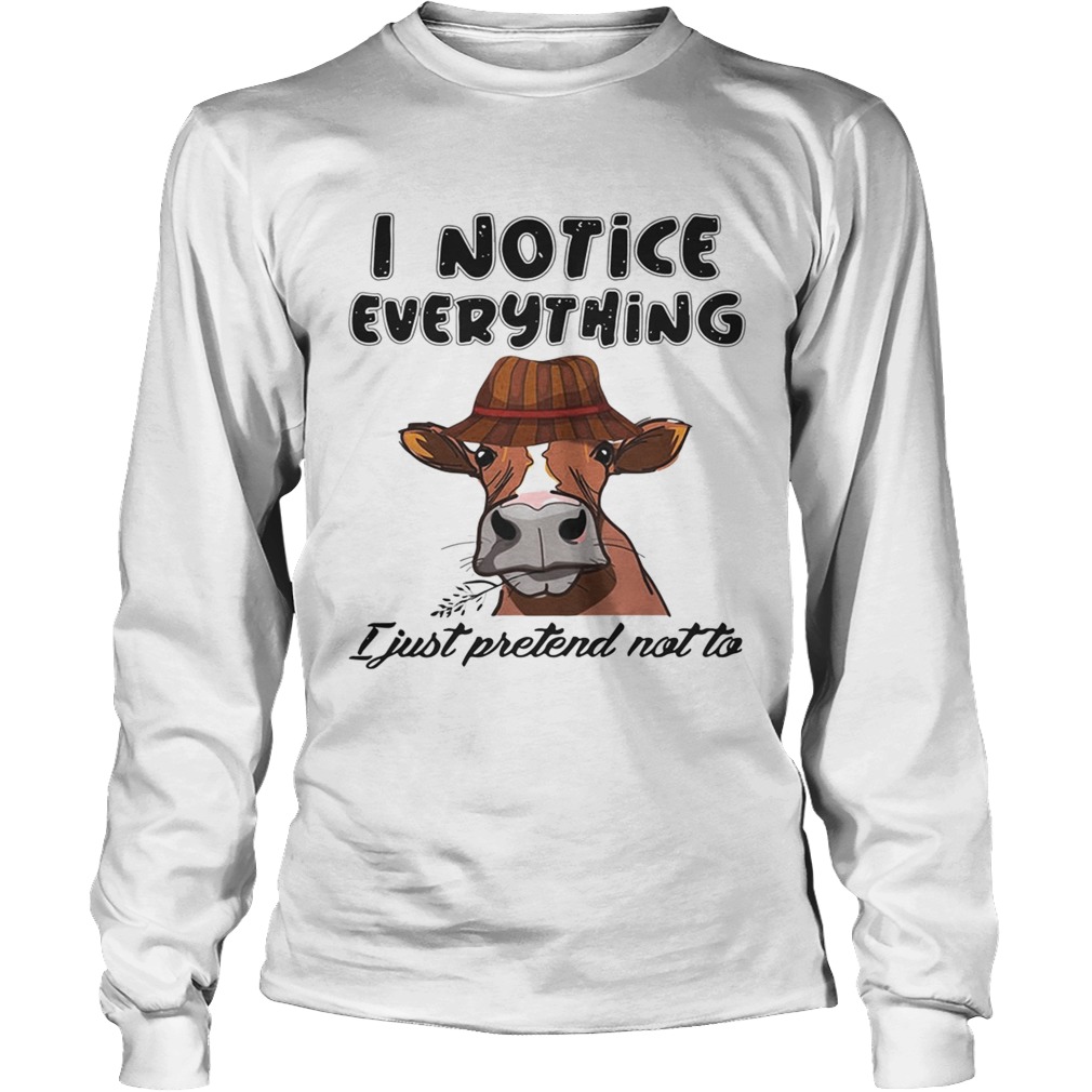 Cow I notice everything I just pretend not to LongSleeve