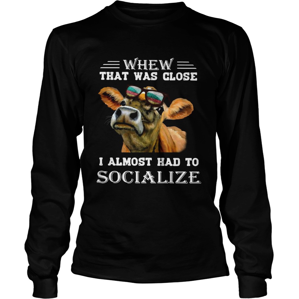 Cow whew that was close I almost had to socialize LongSleeve