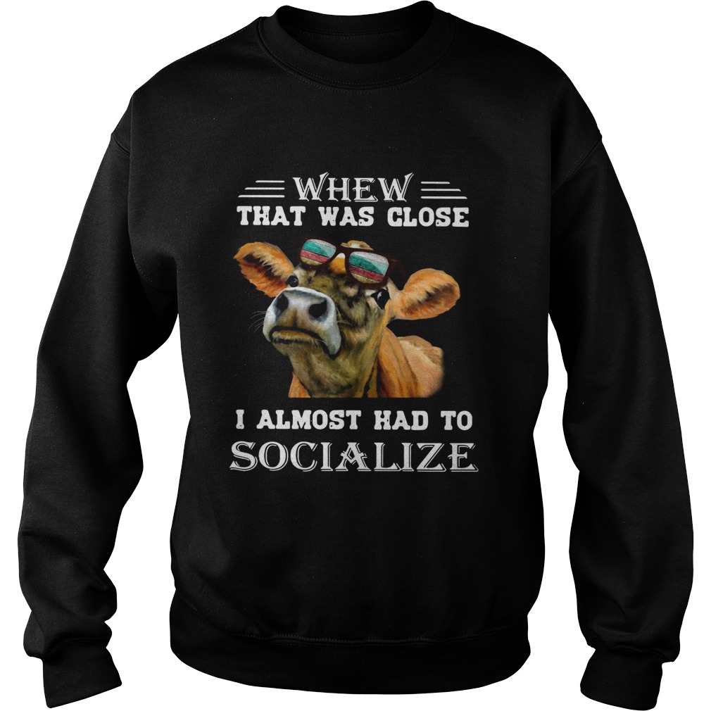 Cow whew that was close I almost had to socialize Sweatshirt