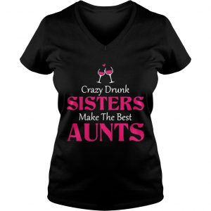 Crazy drunk sisters make the best aunts Ladies Vneck