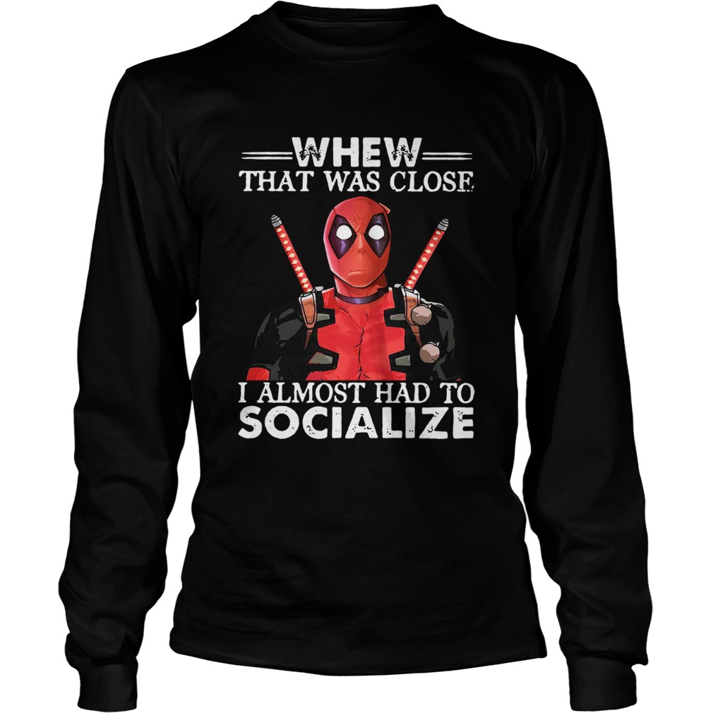 Deadpool whew that was close I almost had to socialize LongSleeve