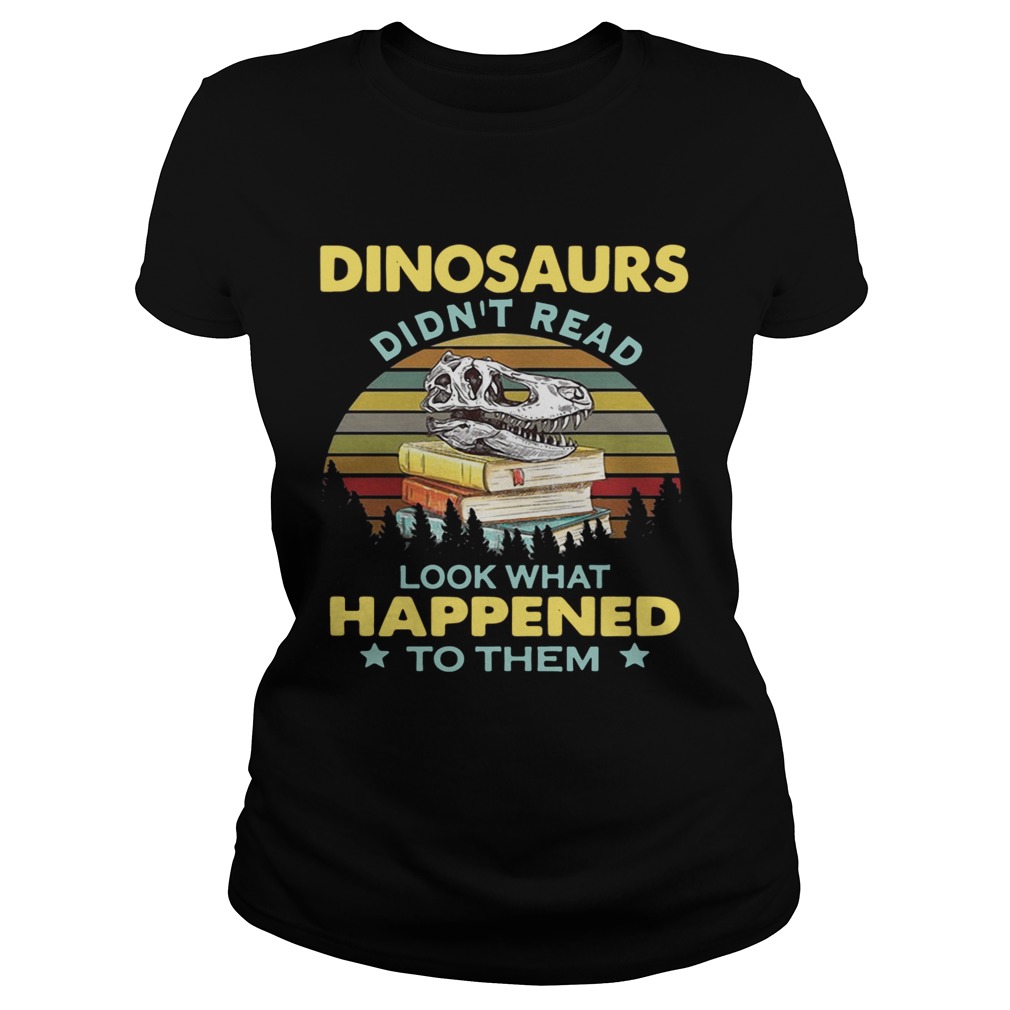 Dinosaurs didnt read look what happened to them sunset Classic Ladies