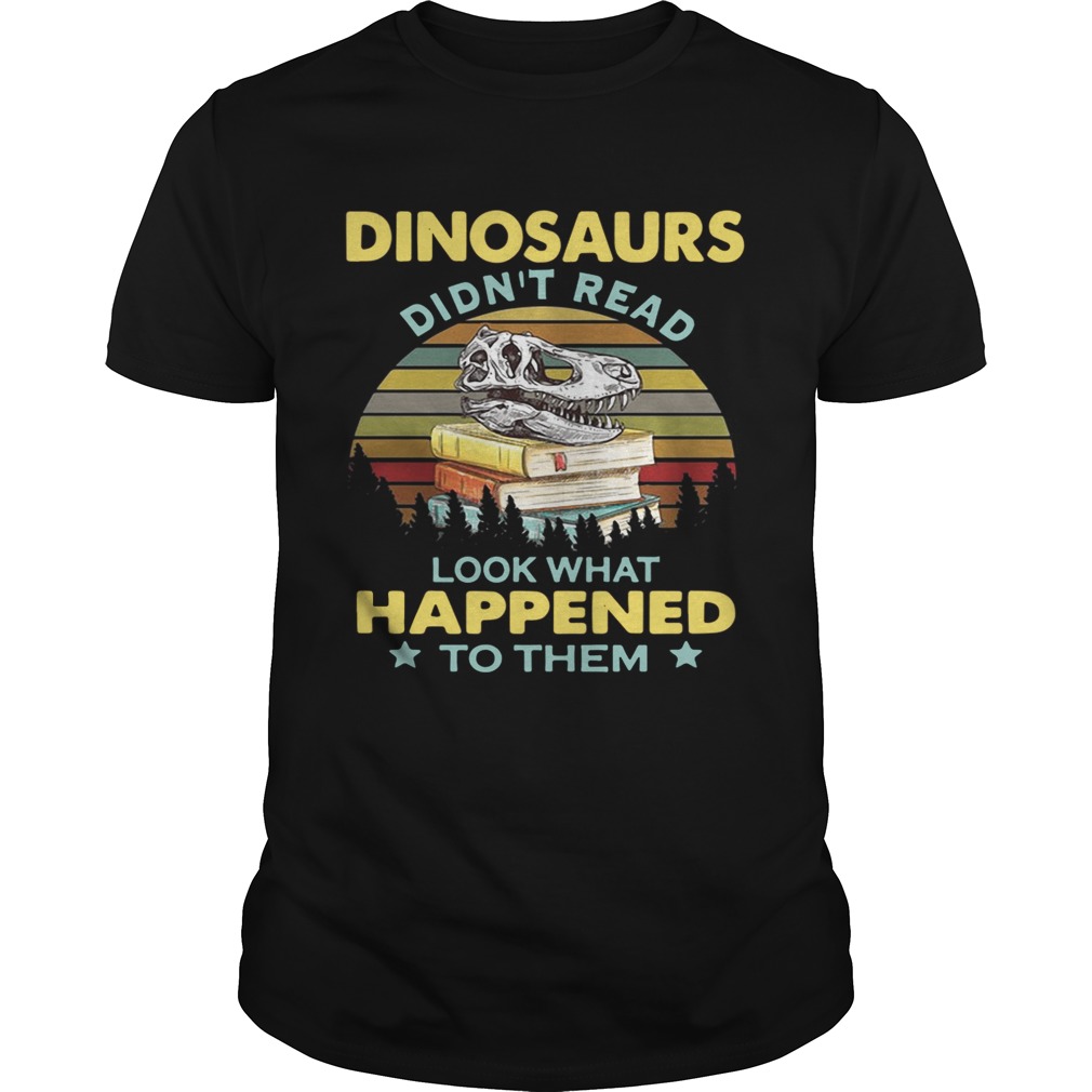 Dinosaurs didnt read look what happened to them sunset shirt
