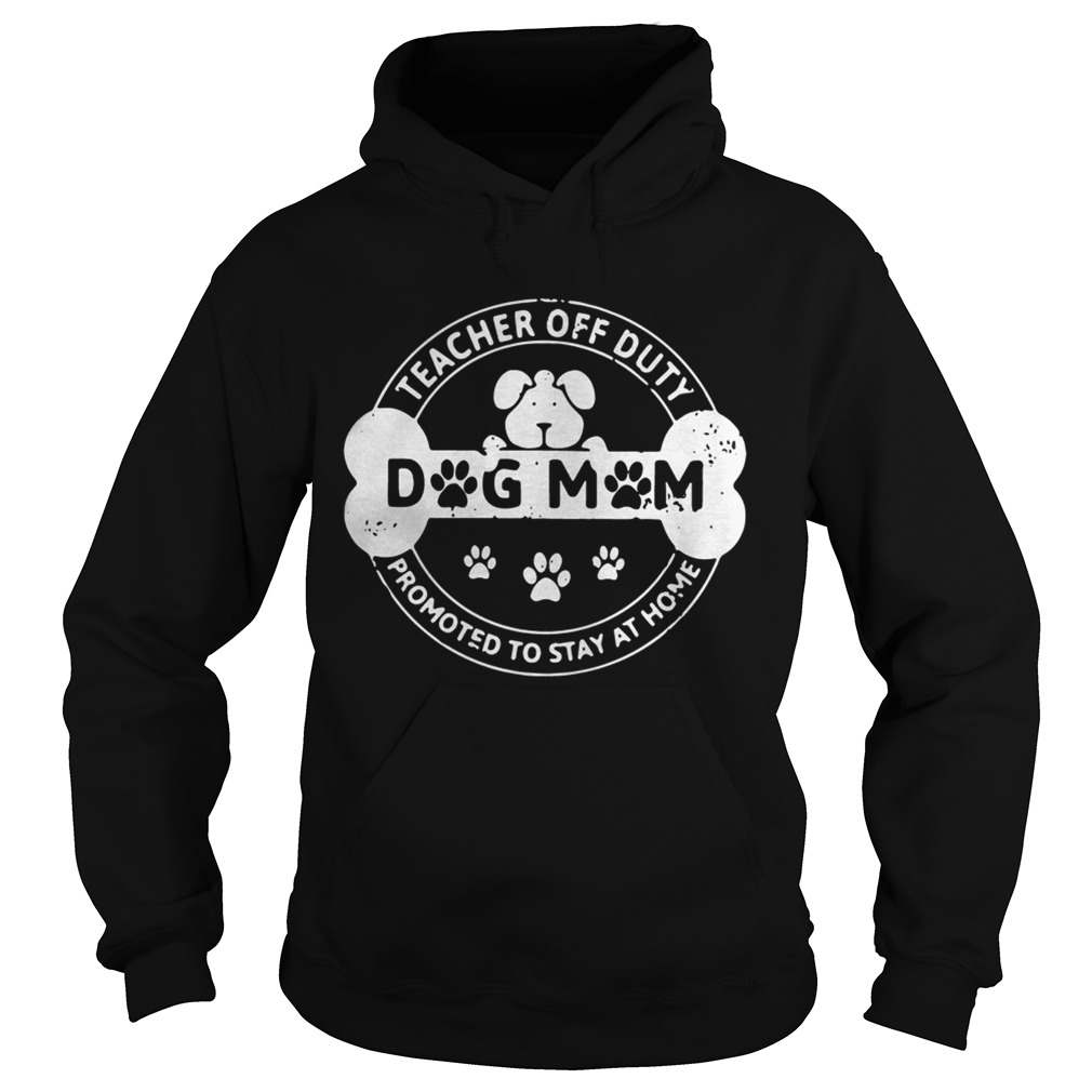 Dog Mom teacher off duty promoted to stay at home Hoodie