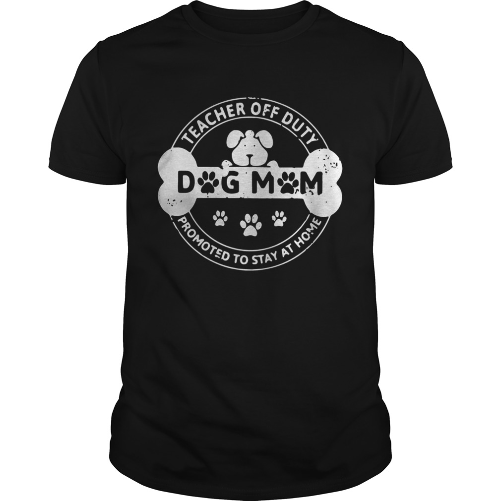 Dog Mom teacher off duty promoted to stay at home shirt