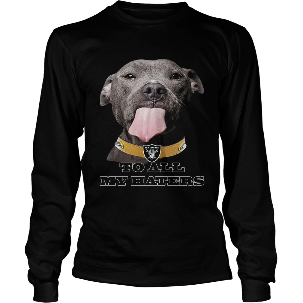 Dog licking your screen Oakland Raiders to all my haters LongSleeve