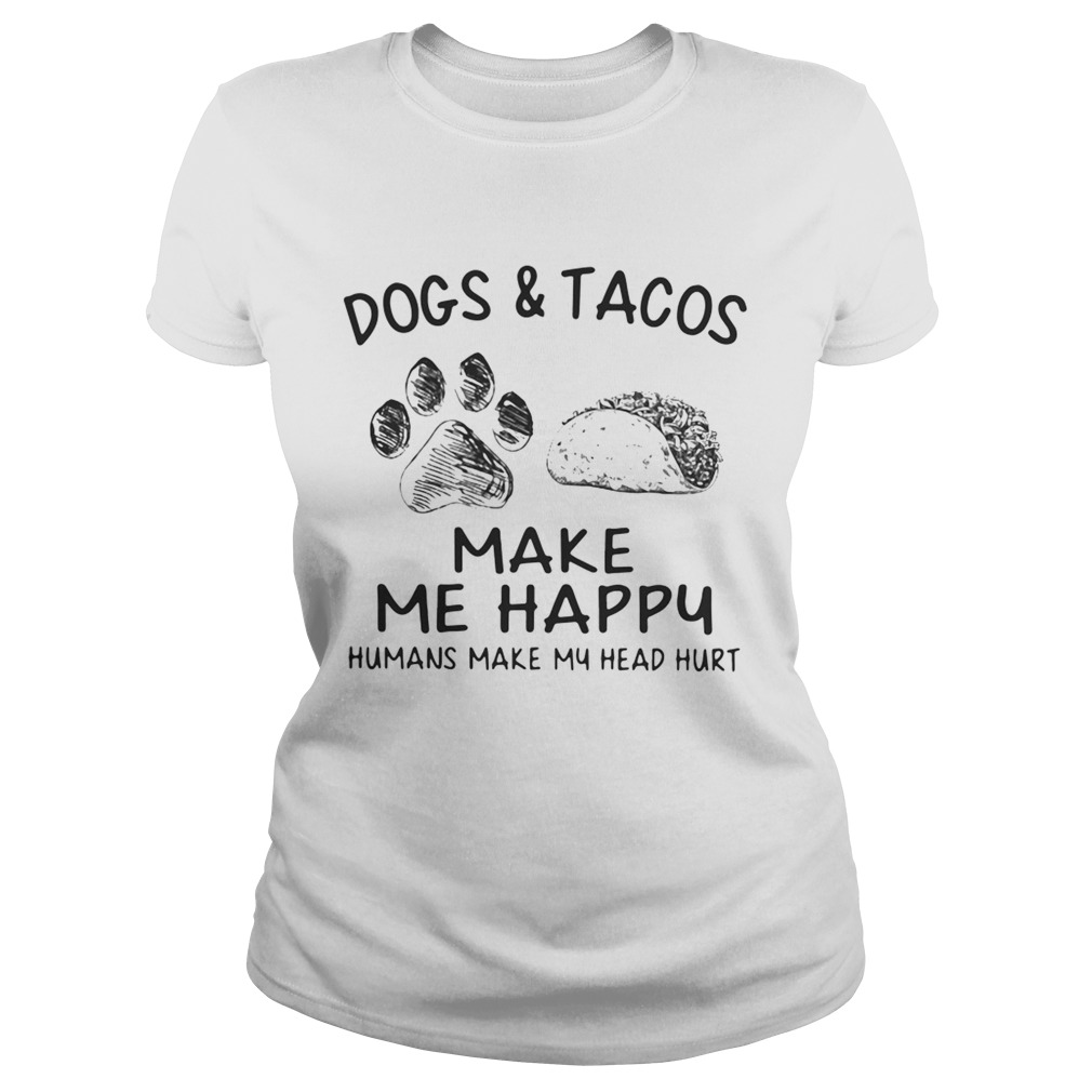 Dogs and tacos make me happy humans make my head hurt Classic Ladies