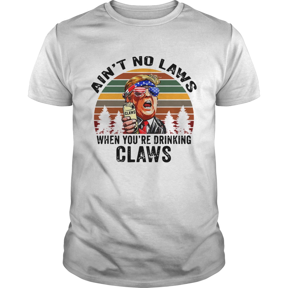 Donald Trump ain't no laws when you're drinking claws vintage shirt