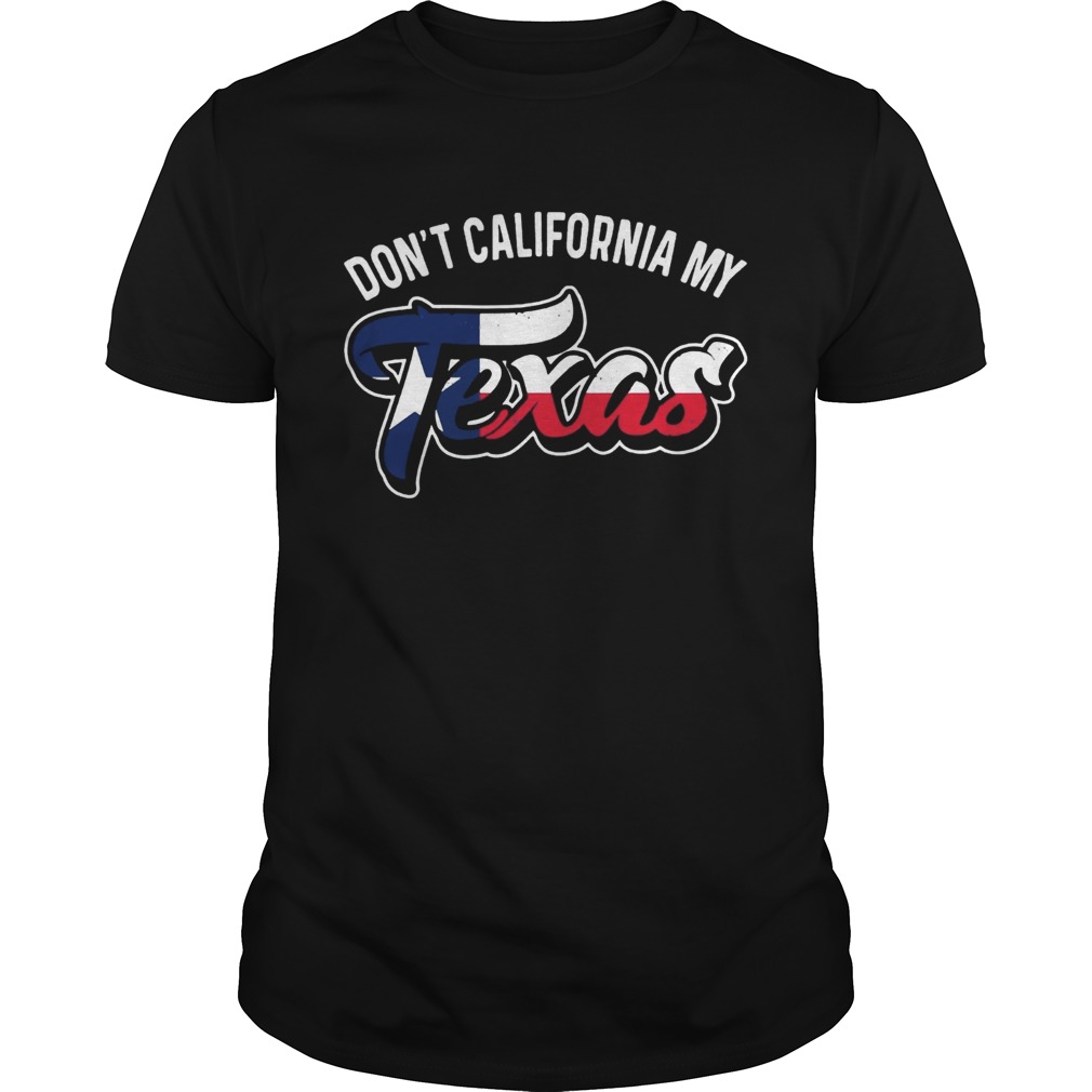 Don't California My Texas shirt