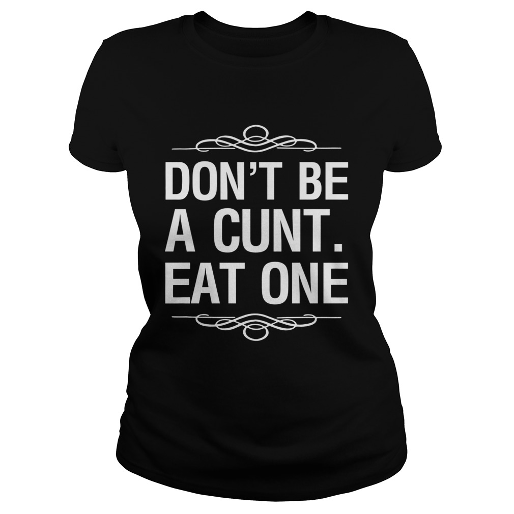 Dont be a cunt eat one Classic Ladies