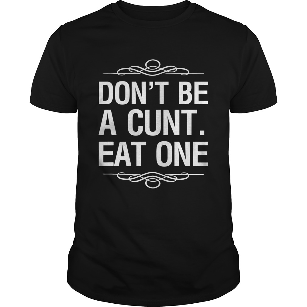 Dont be a cunt eat one shirt