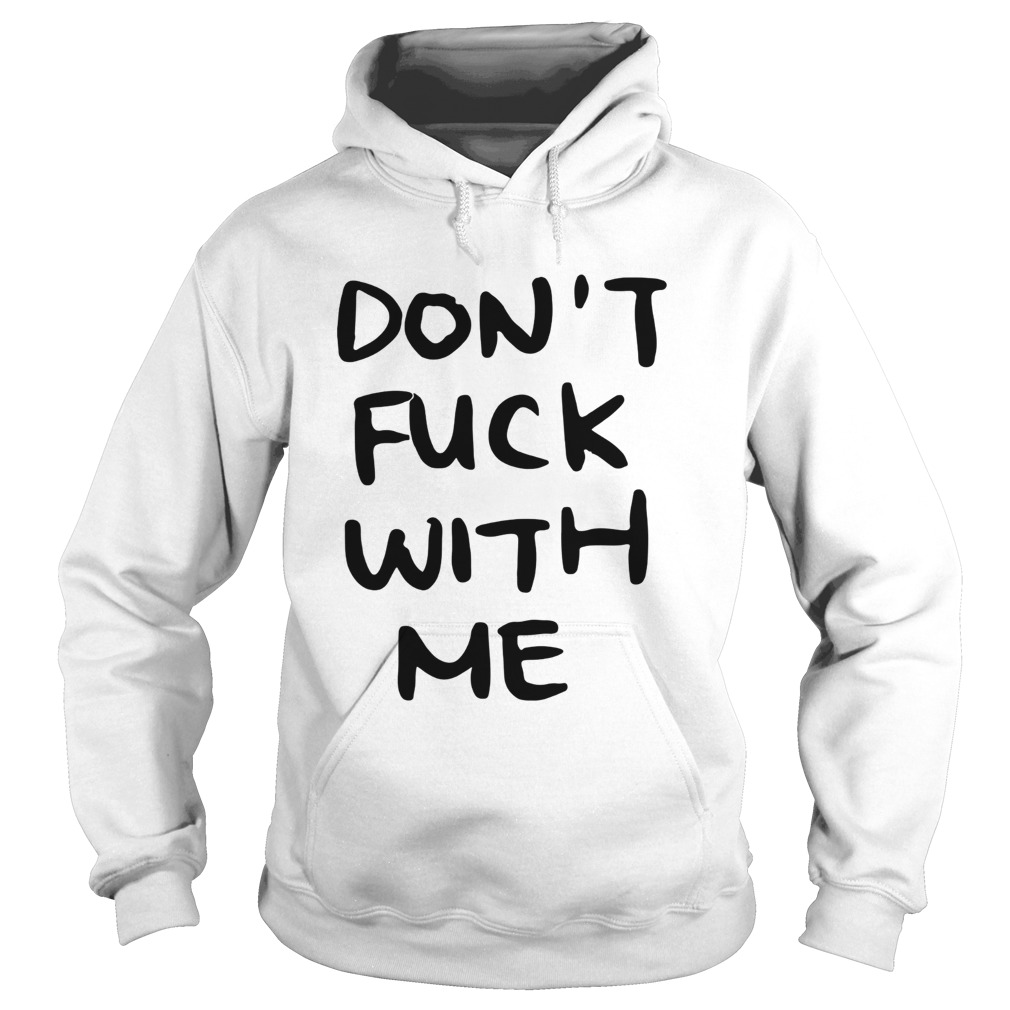 Dont fuck with me I will cry t Hoodie