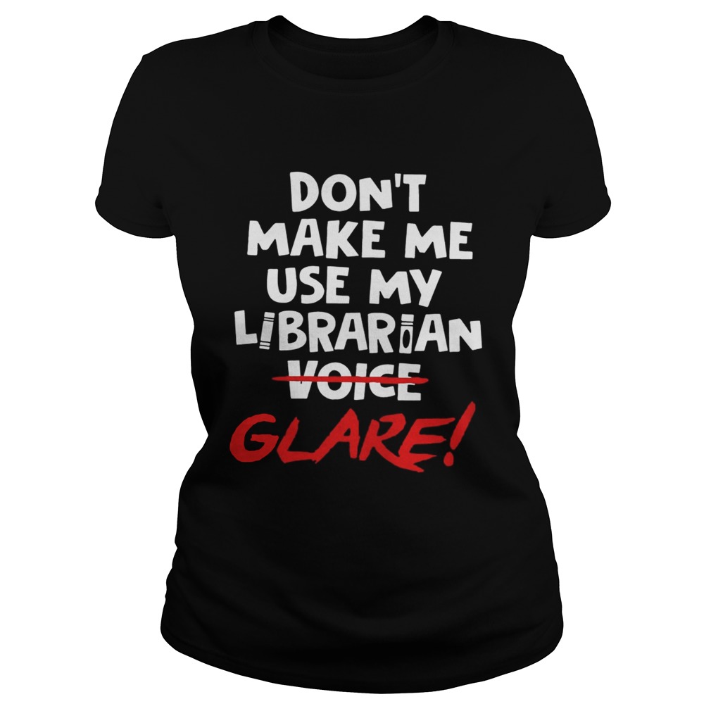 Dont make me use my librarian voice glare Classic Ladies