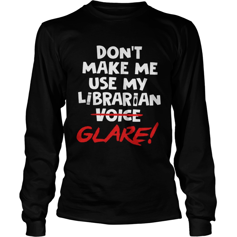 Dont make me use my librarian voice glare LongSleeve