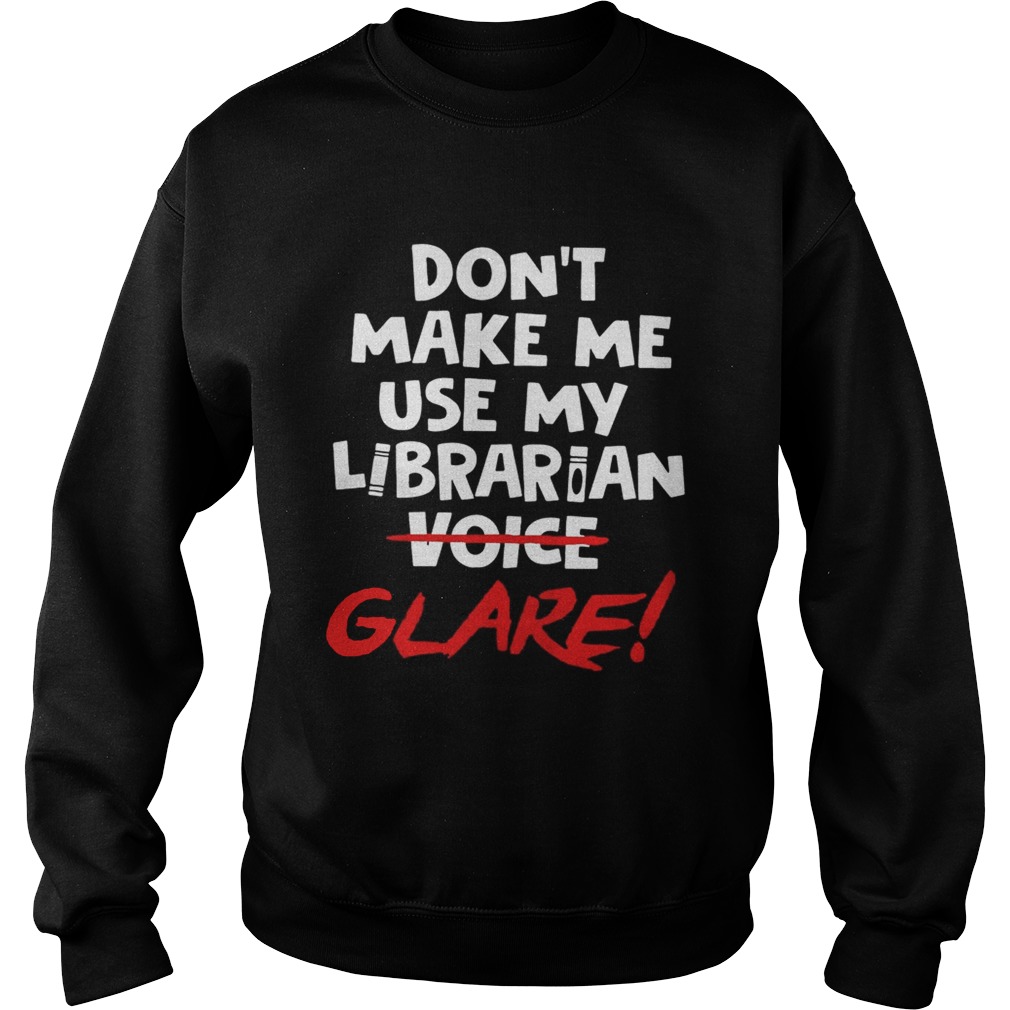 Dont make me use my librarian voice glare Sweatshirt