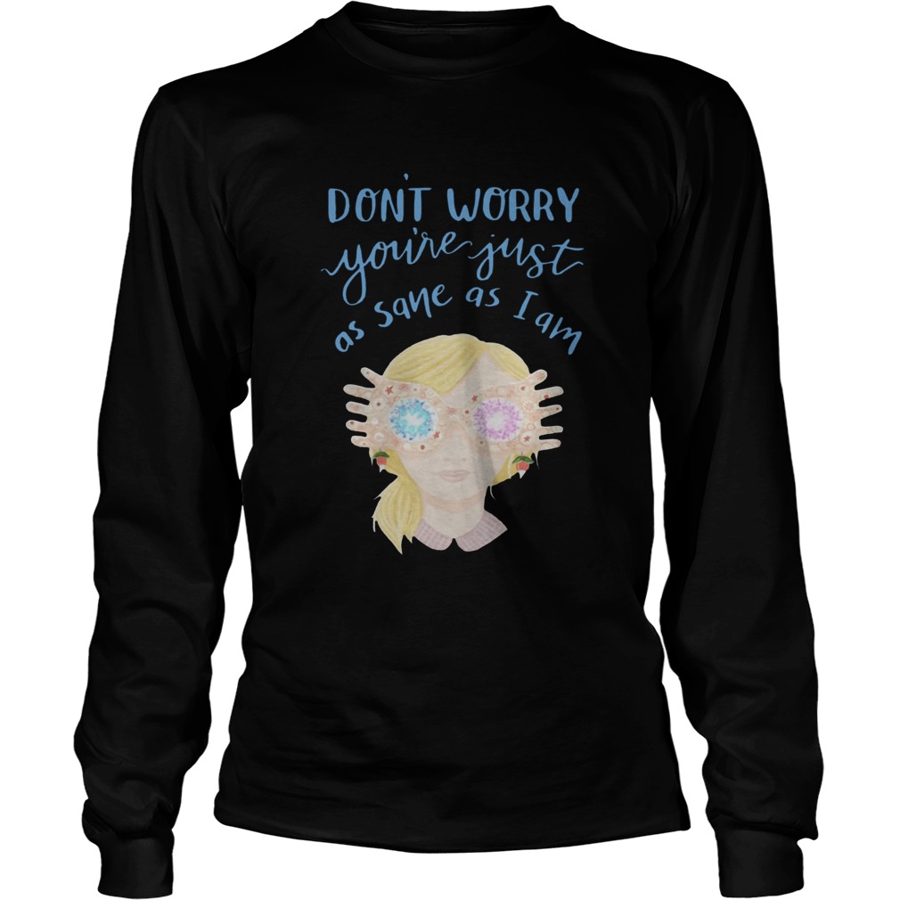 Dont worry youre just as sane as I am LongSleeve