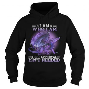 Dragon I am who I am your approval isnt needed Hoodie