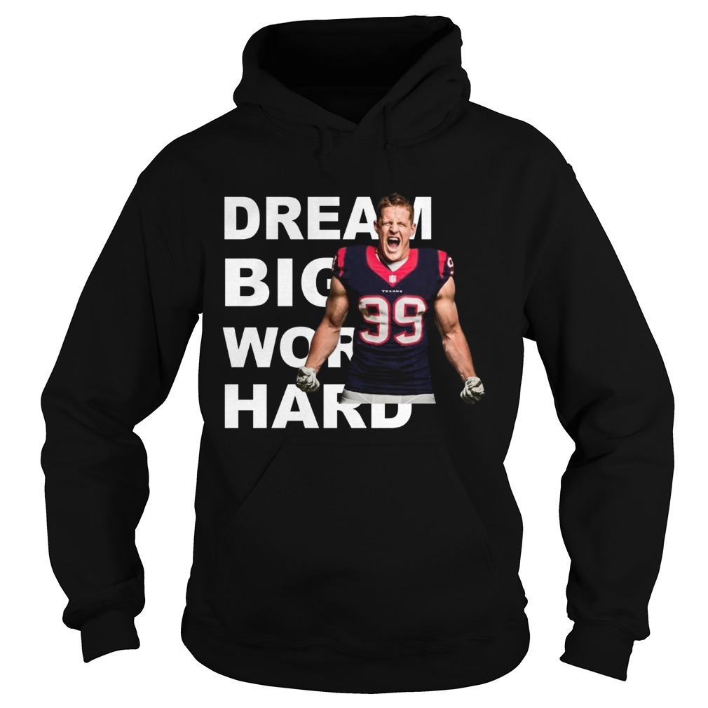 Dream Big Work Hard JJ Watt Hoodie