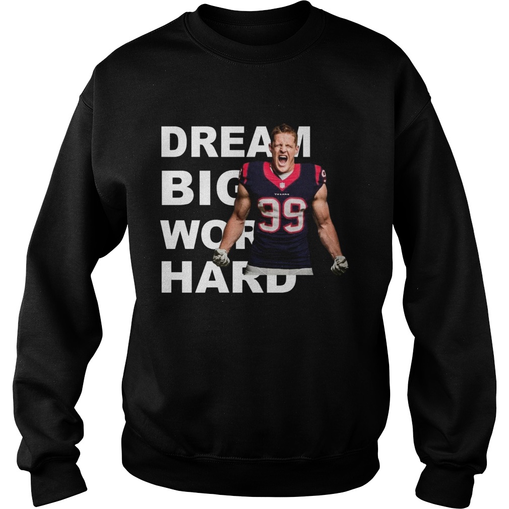 Dream Big Work Hard JJ Watt Sweatshirt