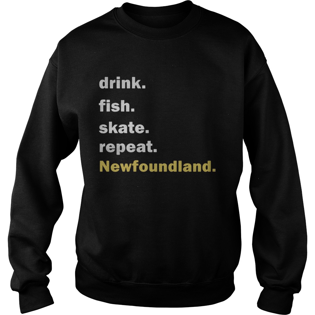 Drink fish skate repeat Newfoundland Sweatshirt