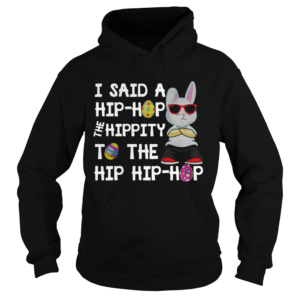 Easter Egg I Said A Hip Hop The Hippity To The Hip Hip Hop Hoodie