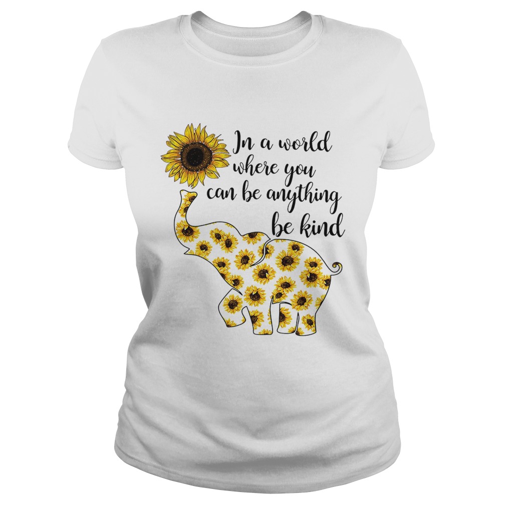 Elephant sunflower in a world where you can be anything be kind Classic Ladies