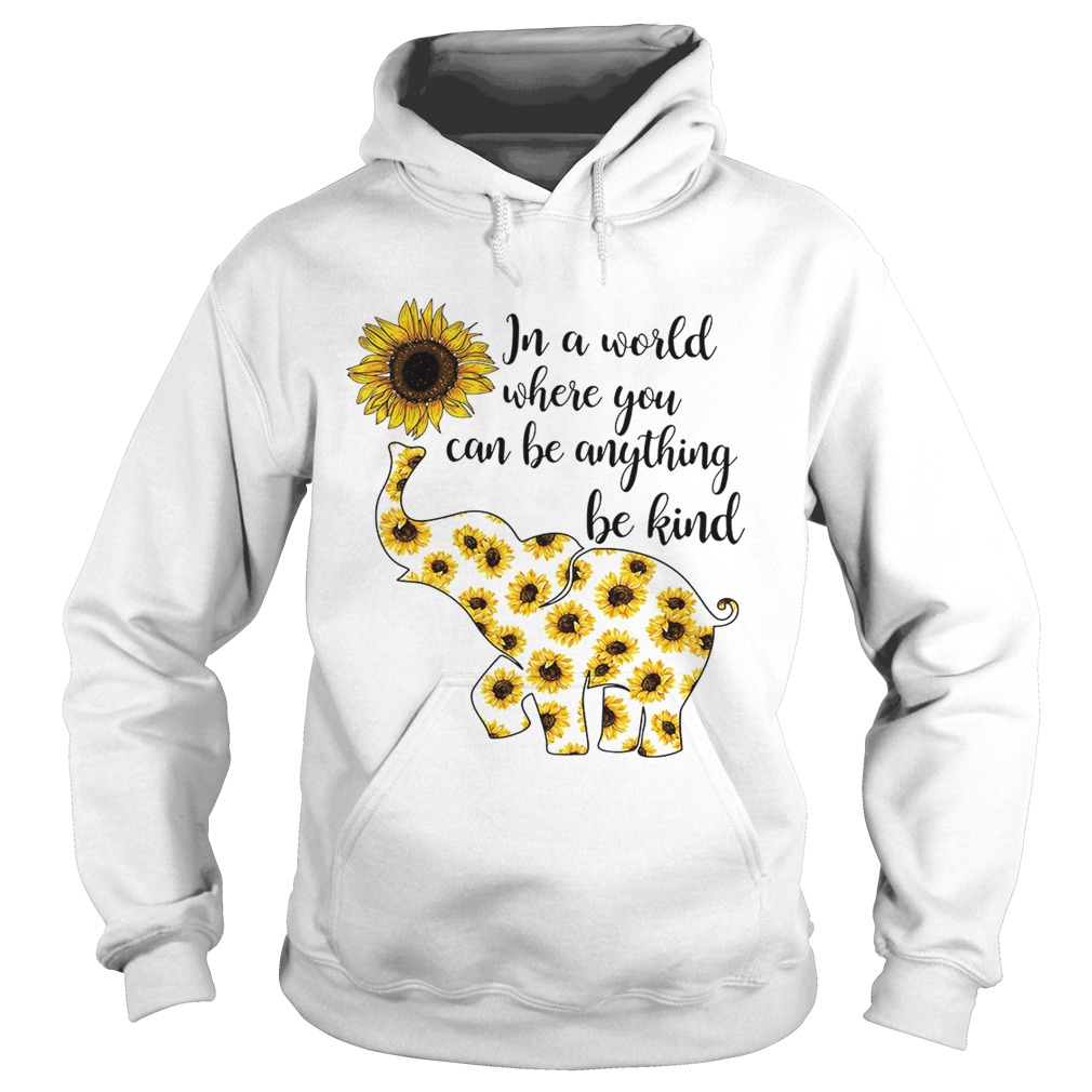 Elephant sunflower in a world where you can be anything be kind Hoodie