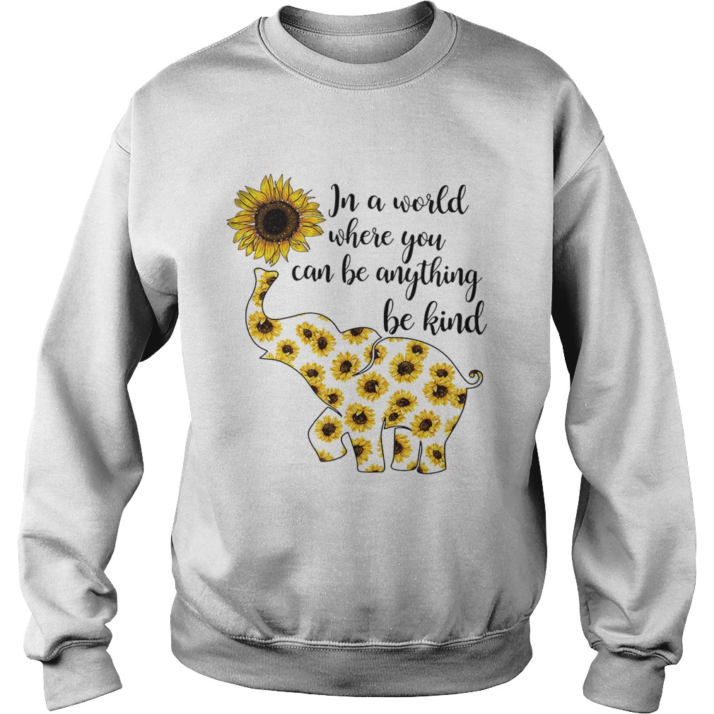 Elephant sunflower in a world where you can be anything be kind Sweatshirt
