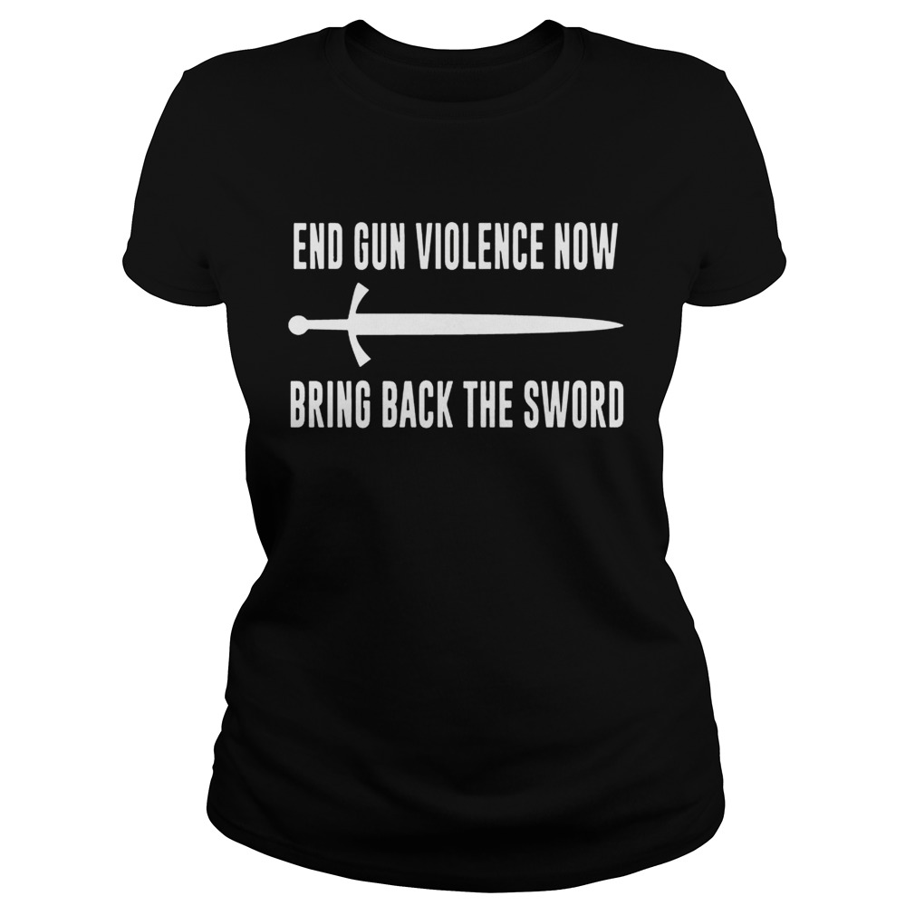 End Gun Violence Now Bring Back the Sword Shirt Classic Ladies