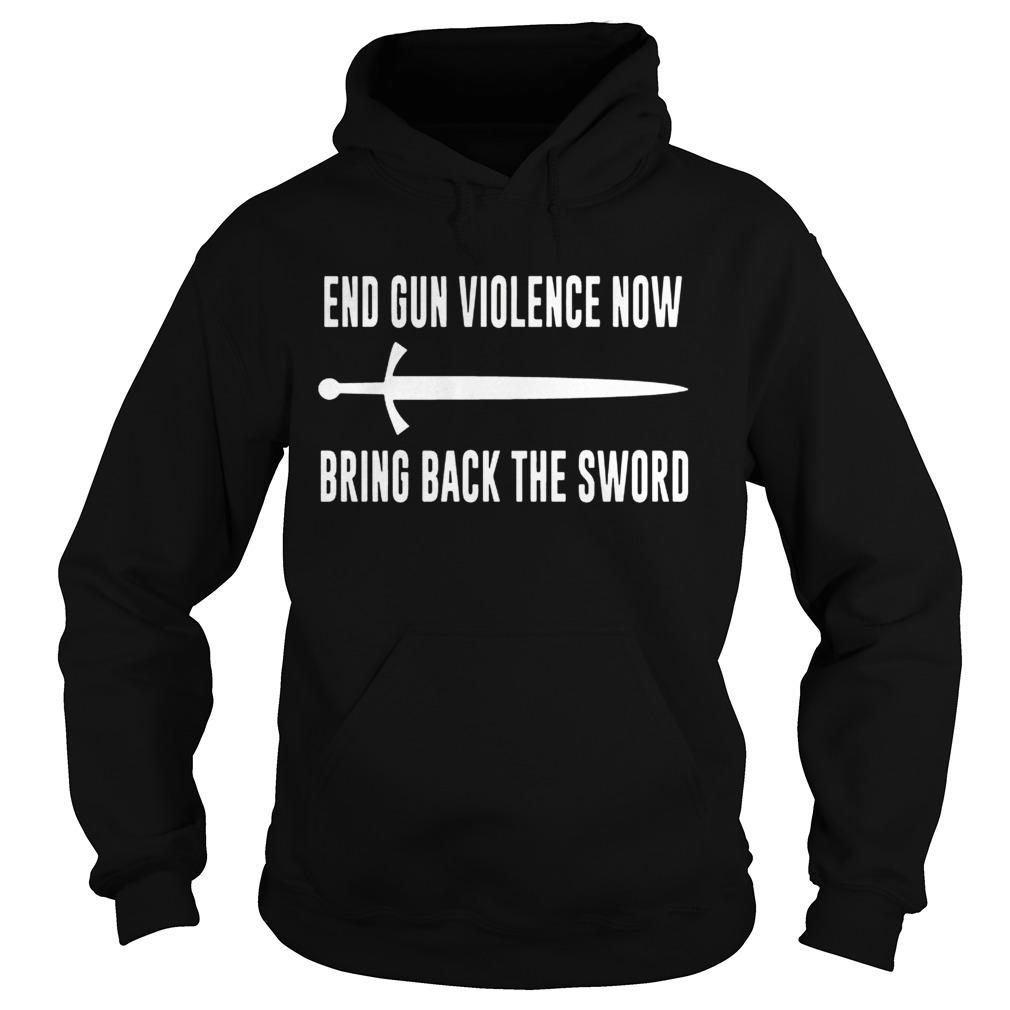 End Gun Violence Now Bring Back the Sword Shirt Hoodie